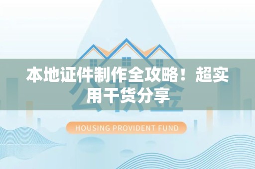 永春本地证件制作全攻略！超实用干货分享